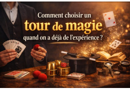 Comment choisir un tour de magie quand on a déjà de l’expérience ?